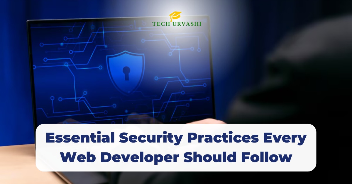 Essential Security Practices Every Web Developer Should Follow